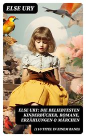 Else Ury: Die beliebtesten Kinderbücher, Romane, Erzählungen & Märchen (110 Titel in einem Band)