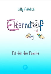 Elterndoof - Dein Familienguide. Spielerisch durch die Schulzeit und lebensfähig nach dem Auszug - Positive Erziehung mit Bewusstsein, Kniffen und Tricks für eine starke und glückliche Familie