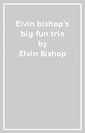 Elvin bishop s big fun trio