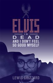 Elvis Is Dead and I Don t Feel So Good Myself