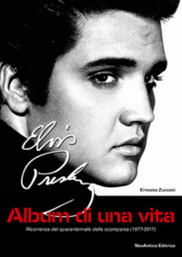 Elvis Presley. Album di una vita. Ricorrenza del quarantennale della scomparsa (1977-2017). Con figurine - Ernesto Zucconi