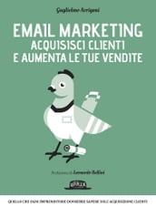 Email Marketing - Acquisisci clienti e aumenta le tue vendite: quello che ogni imprenditore dovrebbe sapere sull acquisizione clienti