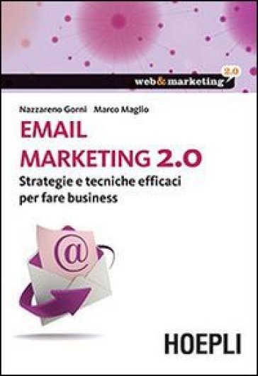 Email marketing 2.0. Strategie e tecniche efficaci per fare business - Nazzareno Gorni - Marco Maglio