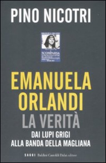 Emanuela Orlandi: la verità. Dai Lupi Grigi alla banda della Magliana - Pino Nicotri