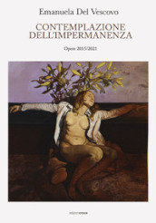 Emanuela Del Vescovo. Contemplazione dell impermanenza. Opere 2015-2021. Ediz. illustrata