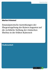 Emanzipatorische Auswirkungen der Ehegesetzgebung des Kaisers Augustus auf die rechtliche Stellung der römischen Ehefrau in der frühen Kaiserzeit