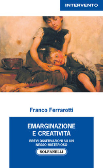 Emarginazione e creatività. Brevi osservazioni su un nesso misterioso - Franco Ferrarotti | 