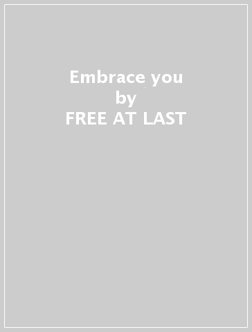 Embrace you - FREE AT LAST