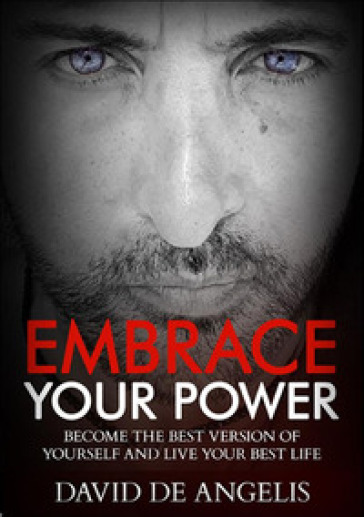 Embrace your power. Become the best version of yourself and live your best life - David De Angelis