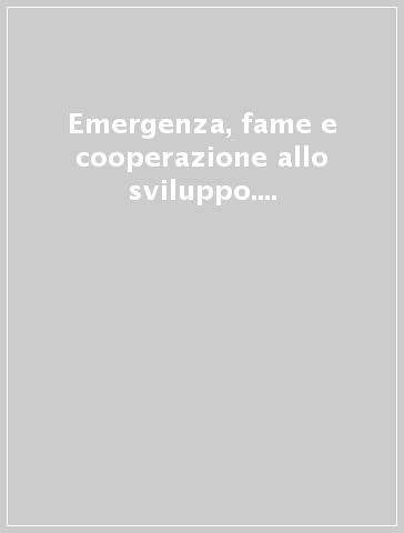 Emergenza, fame e cooperazione allo sviluppo. Analisi, documentazione, proposte