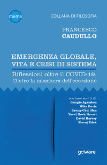 Emergenza globale, vita e crisi di sistema. Riflessioni oltre il Covid-19. Dietro la maschera dell'eccezione - Francesco Caudullo