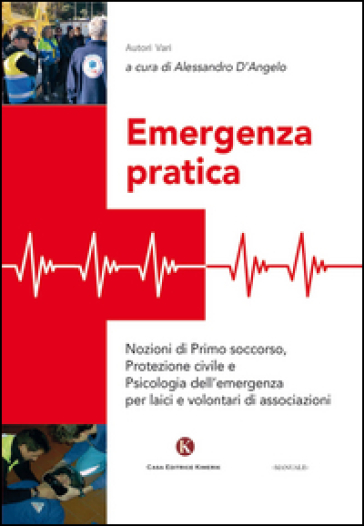 Emergenza pratica. Nozioni di primo soccorso, protezione civile e psicologia dell'emergenza per laici e volontari di associazioni - Alessandro D'Angelo | 