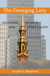 Emerging Laity, The: Vocation, Mission, and Spirituality