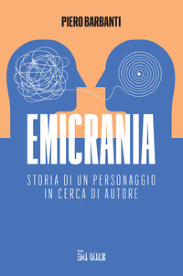 Emicrania. Storia di un personaggio in cerca di autore - Piero Barbanti