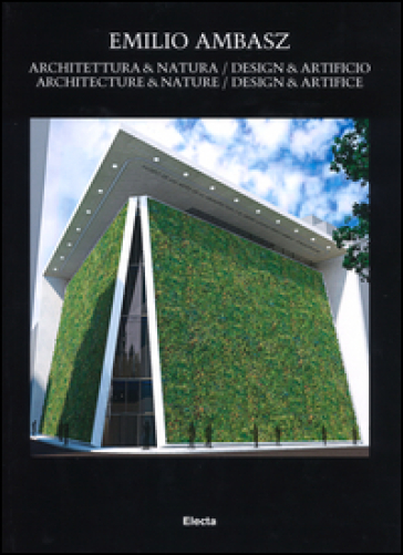 Emilio Ambasz. Architectura & natura. Design & artificio. Ediz. italiana e inglese