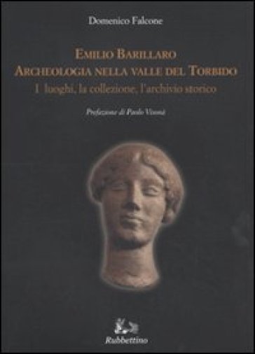 Emilio Barillaro. Archeologia nella Valle del Torbido. I luoghi, la collezione, l'archivio storico - Domenico Falcone
