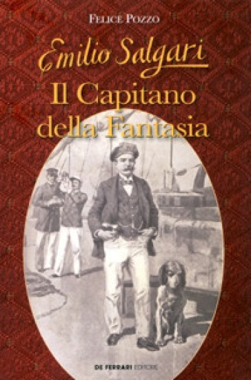 Emilio Salgari. Il capitano della fantasia - Felice Pozzo