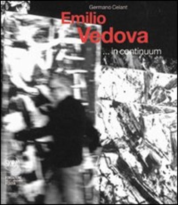 Emilio Vedova ...in continuum. Ediz. italiana e inglese - G. Celant - Germano Celant