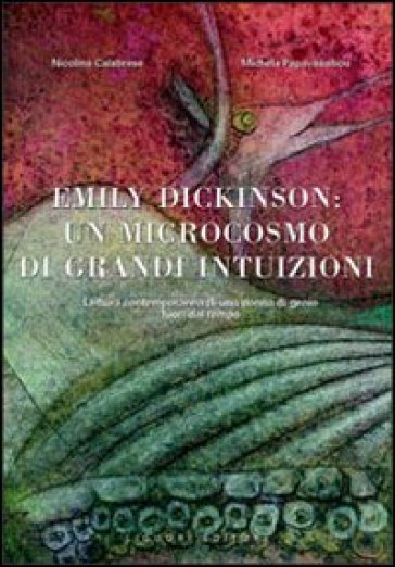 Emily Dickinson: un microcosmo di grandi intuizioni. Lettura contemporanea di una donna di genio fuori dal tempo - Nicolina Calabrese - Michela Papavassiliou