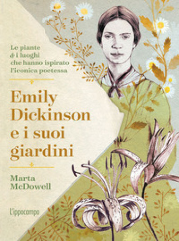 Emily Dickinson e i suoi giardini. Le piante e i luoghi che hanno ispirato l'iconica poetessa - Marta McDowell