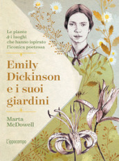 Emily Dickinson e i suoi giardini. Le piante e i luoghi che hanno ispirato l