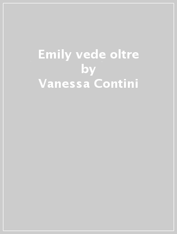 Emily vede oltre - Vanessa Contini