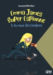 Emma James, super espionne - tome 03 : Au cœur des Ténèbres