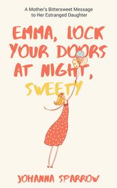 Emma, Lock Your Doors at Night, Sweety: A Mother s Bittersweet Message to Her Estranged Daughter