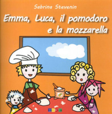 Emma, Luca, il Pomodoro e la Mozzarella. Le storicette - Sabrina Stevenin