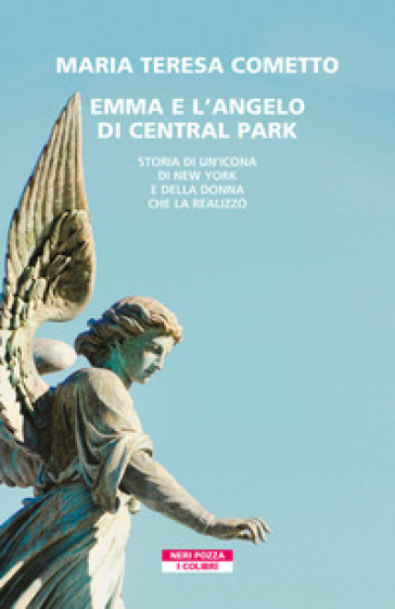 Emma e l'angelo di Central Park. Storia di un'icona di New York e della donna che la realizzò - Maria Teresa Cometto