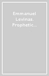 Emmanuel Levinas. Prophetic inspiration and philosophy. Atti del Convegno internazionale per il centenario della nascita (Roma, 24-27 maggio 2006)