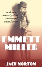 Emmett Miller: An Obscure Minstrel Yodeler Who Changed Music Forever