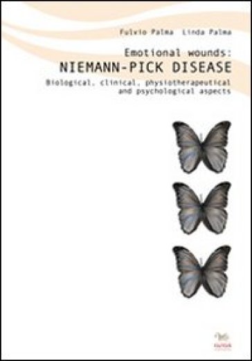 Emotional wounds: Niemann Pick disease. Biological, clinical, physiotherapeutical and psychological aspects - Fulvio Palma - Linda Palma