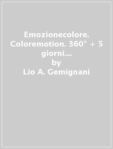Emozionecolore. Coloremotion. 360° + 5 giorni. Ediz. italiana e inglese - Lio A. Gemignani