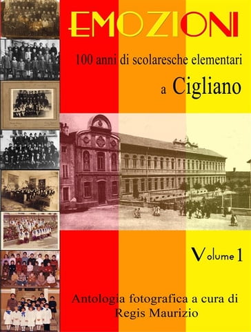 Emozioni - 100 Anni di Scuole Elementari a Cigliano Vol 1 - Regis Maurizio