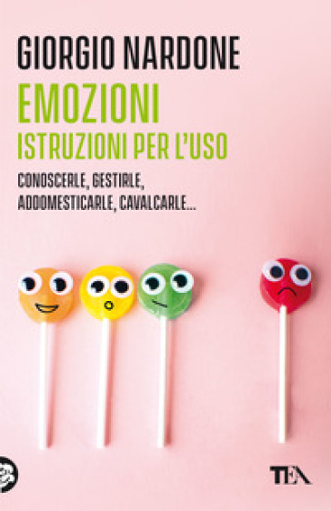 Emozioni. Istruzioni per l'uso. Conoscerle, gestirle, addomesticarle, cavalcarle... - Giorgio Nardone