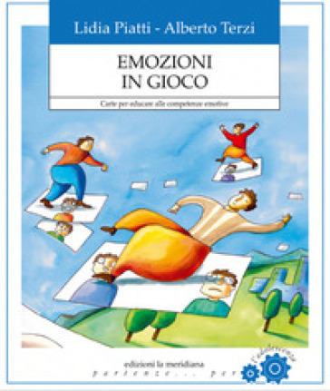 Emozioni in gioco. Carte per educare alle competenze emotive. Nuova ediz. - Lidia Piatti - Alberto Terzi