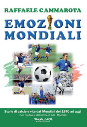 Emozioni mondiali. Storie di calcio e vita dai Mondiali del 1970 ad oggi