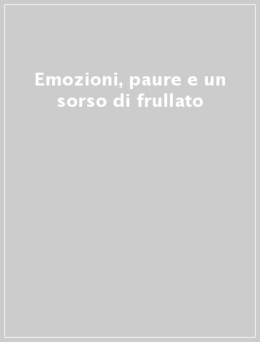 Emozioni, paure e un sorso di frullato