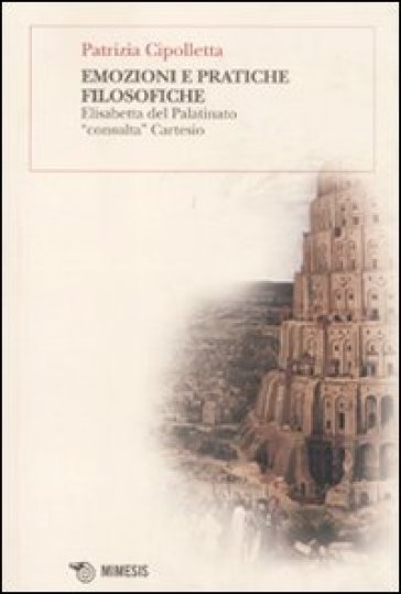 Emozioni e pratiche filosofiche. Elisabetta del Palatinato «consulta» Cartesio - Patrizia Cipolletta
