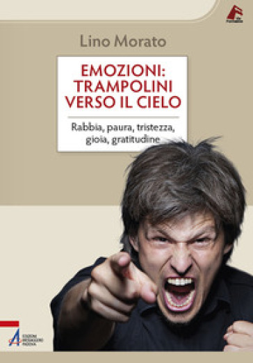 Emozioni: trampolini verso il cielo. Rabbia, paura, tristezza, gioia, gratitudine - Lino Morato