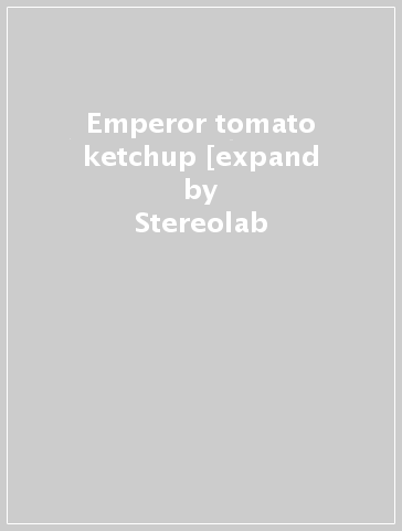 Emperor tomato ketchup [expand - Stereolab