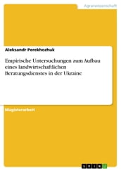 Empirische Untersuchungen zum Aufbau eines landwirtschaftlichen Beratungsdienstes in der Ukraine