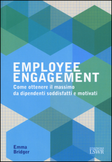 Employee engagement. Come ottenere il massimo da dipendenti soddisfatti e motivati - Emma Bridger