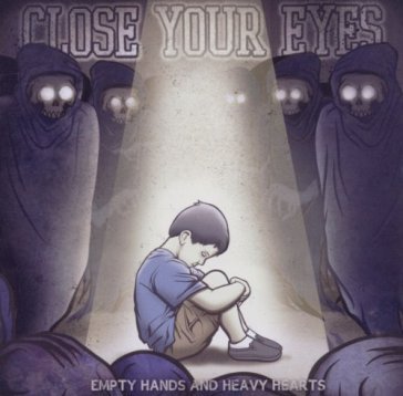 Empty hands and heavy.. - CLOSE YOUR EYES