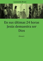 En Sus Últimas 24 Horas Jesús Demuestra Ser Dios