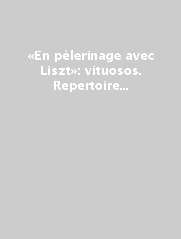 «En pèlerinage avec Liszt»: vituosos. Repertoire and performing venues in 19th-century Europe. Ediz. inglese, francese e spagnola