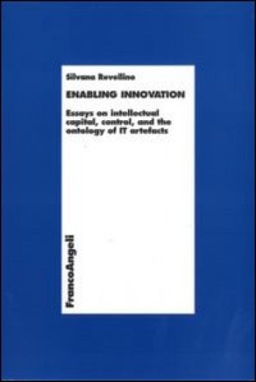 Enabling innovation. Essays on intellectual capital, control and the ontology of IT artefacts - Silvana Revellino