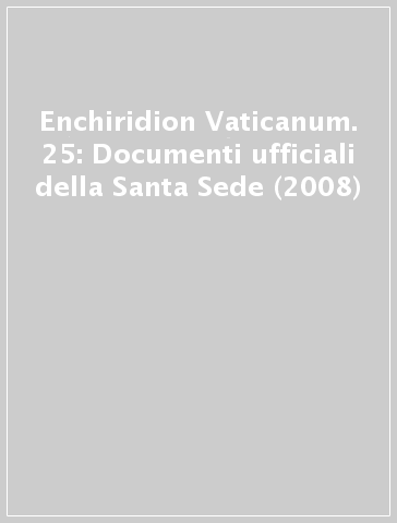 Enchiridion Vaticanum. 25: Documenti ufficiali della Santa Sede (2008)