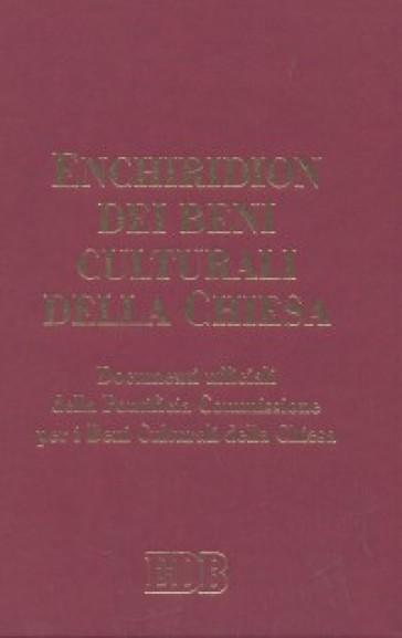 Enchiridion dei beni culturali della Chiesa. Documenti ufficiali della Pontificia Commissione per i Beni Culturali della Chiesa